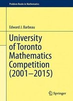 University Of Toronto Mathematics Competition (2001–2015) (Problem Books In Mathematics)