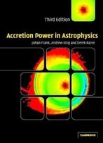 Accretion Power In Astrophysics (Cambridge Astrophysics S.)