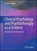 Clinical Psychology And Psychotherapy As A Science: An Iconoclastic Perspective