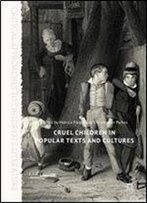 Cruel Children In Popular Texts And Cultures (Critical Approaches To Children's Literature)