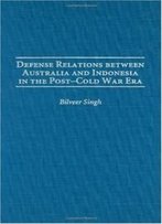 Defense Relations Between Australia And Indonesia In The Post-Cold War Era: (Contributions In Military Studies)