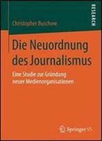 Die Neuordnung Des Journalismus: Eine Studie Zur Grundung Neuer Medienorganisationen (German And English Edition)