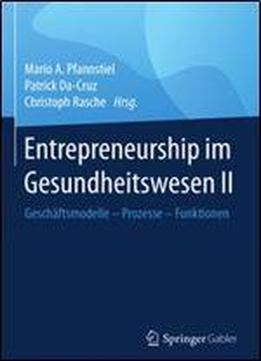 Entrepreneurship Im Gesundheitswesen Ii: Geschaftsmodelle Prozesse Funktionen