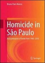 Homicide In Sao Paulo: An Examination Of Trends From 1960-2010 (Springerbriefs In Criminology)