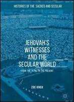 Jehovah's Witnesses And The Secular World: From The 1870s To The Present (Histories Of The Sacred And Secular, 1700-2000)