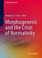 Morphogenesis And The Crisis Of Normativity (Social Morphogenesis)