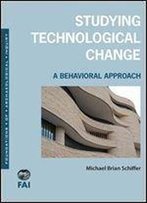Studying Technological Change: A Behavioral Approach (Foundations Of Archaeological Inquiry)