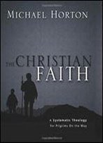 The Christian Faith: A Systematic Theology For Pilgrims On The Way