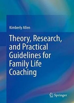 Theory, Research, And Practical Guidelines For Family Life Coaching