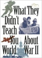 What They Didn't Teach You About World War Ii