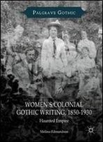 Womens Colonial Gothic Writing, 1850-1930: Haunted Empire (Palgrave Gothic)