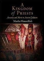 A Kingdom Of Priests: Ancestry And Merit In Ancient Judaism (Jewish Culture And Contexts)