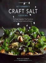 Bitterman's Craft Salt Cooking: The Single Ingredient That Transforms All Your Favorite Foods And Recipes