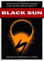 Black Sun: Aryan Cults, Esoteric Nazism And The Politics Of Identity