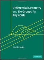 Differential Geometry And Lie Groups For Physicists