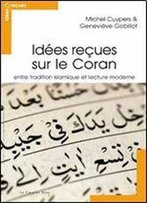 Idees Recues Sur Le Coran : Entre Tradition Islamique Et Lecture Moderne