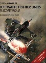 Luftwaffe Fighter Units: Europe 1942-1945 (Osprey Airwar 24)