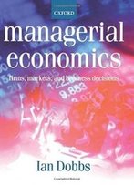 Managerial Economics: Firms, Markets And Business Decisions