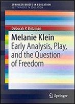 Melanie Klein: Early Analysis, Play, And The Question Of Freedom