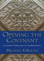 Opening The Covenant: A Jewish Theology Of Christianity