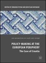 Policy-Making At The European Periphery: The Case Of Croatia (New Perspectives On South-East Europe)