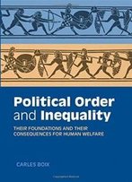 Political Order And Inequality: Their Foundations And Their Consequences For Human Welfare (Cambridge Studies In Comparative Politics)