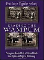 Reading The Wampum: Essays On Hodinohso:Ni' Visual Code And Epistemological Recovery
