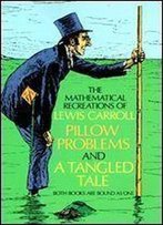 The Mathematical Recreations Of Lewis Carroll: Pillow Problems And A Tangled Tale (Dover Recreational Math)