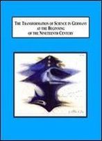 The Transformation Of Science In Germany At The Beginning Of The Nineteenth Century: Physics, Mathematics, Poetry, And Philosop