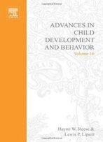 Adv In Child Development &Behavior V16, Volume 16 (Advances In Child Development And Behavior)