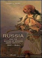 Russia And The Making Of Modern Greek Identity, 1821-1844 (Oxford Studies In Modern European History)