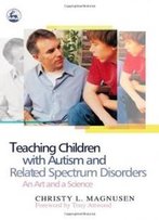 Teaching Children With Autism And Related Spectrum Disorders: An Art And A Science