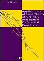 Applications Of Lie's Theory Of Ordinary And Partial Differential Equations 2nd Edition