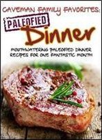 Caveman Family Favorites: Mouthwatering Paleofied Dinner Recipes For One Fantastic Month