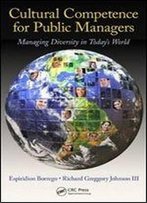 Cultural Competence For Public Managers: Managing Diversity In Today' S World