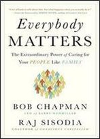 Everybody Matters: The Extraordinary Power Of Caring For Your People Like Family