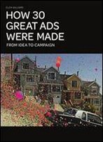 How 30 Great Ads Were Made: From Idea To Campaign