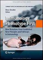 Immunology, Phenotype First: How Mutations Have Established New Principles And Pathways In Immunology (Current Topics In Microbiology And Immunology)