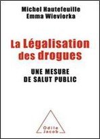 Michel Hautefeuille, 'La Legalisation Des Drogues: Une Mesure De Salut Public'