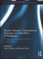 Muslim Women, Transnational Feminism And The Ethics Of Pedagogy: Contested Imaginaries In Post-9/11 Cultural Practice
