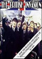 The British Invasion: How The Beatles And Other Uk Bands Conquered America