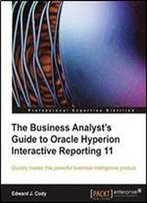 The Business Analyst's Guide To Oracle Hyperion Interactive Reporting 11