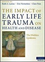 The Impact Of Early Life Trauma On Health And Disease: The Hidden Epidemic