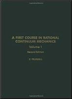 A First Course In Rational Continuum Mechanics, Vol. 1, 2nd Edition (Pure And Applied Mathematics)