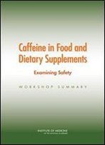 Caffeine In Food And Dietary Supplements: Examining Safety: Workshop Summary