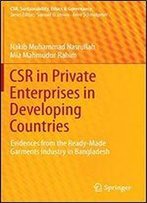 Csr In Private Enterprises In Developing Countries: Evidences From The Ready-Made Garments Industry In Bangladesh (Csr, Sustainability, Ethics & Governance)