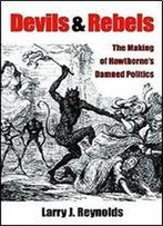 Devils And Rebels: The Making Of Hawthorne's Damned Politics