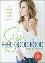 Giada's Feel Good Food: My Healthy Recipes And Secrets