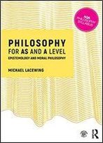 Philosophy For As And A Level: Epistemology And Ethics