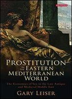 Prostitution In The Eastern Mediterranean World: The Economics Of Sex In The Late Antique And Medieval Middle East